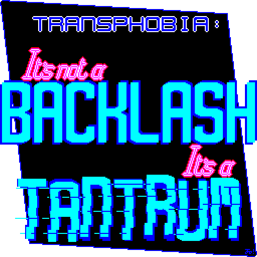 Stylised text against a black rhombus that reads "Transphobia: It's not a BACKLASH, It's a TANTRUM". The word "TANTRUM" is somewhat glitchy and erratic.